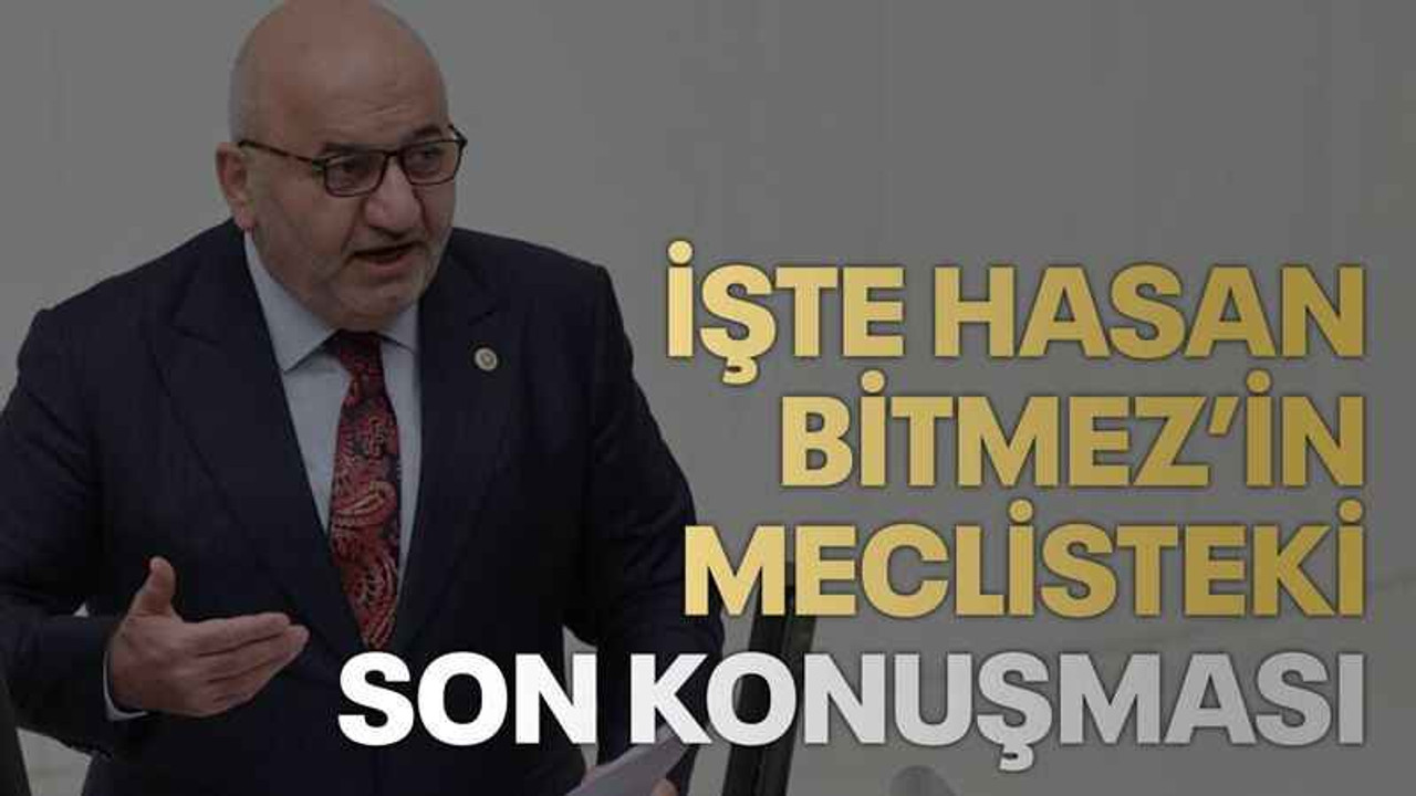 İşte Hasan Bitmez’in meclisteki son konuşması